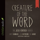 Creature of the Word: The Jesus-Centered Church by Matt Chandler
