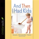 And Then I Had Kids: Encouragement for Mothers of Young Children by Susan Alexander Yates