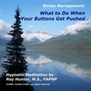 Managing Stress: What To Do When Your Buttons Get Pushed by Roy Hunter