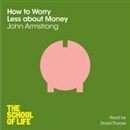 How to Worry Less about Money: The School of Life by John Armstrong