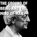 The Ground of Being and the Mind of Man by Jiddu Krishnamurti