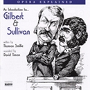 Gilbert and Sullivan: Opera Explained by Thomson Smillie