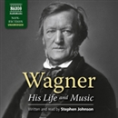 Wagner: His Life and Music by Stephen Johnson