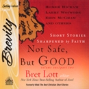 Not Safe, But Good: Short Stories Sharpened by Faith by Bret Lott