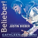 Belieber!: Fame, Faith, and the Heart of Justin Bieber by Cathleen Falsani