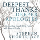 Deepest Thanks, Deeper Apologies by Stephen Shortridge