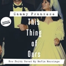 This Thing of Ours: How Faith Saved My Mafia Marriage by Cammy Franzese