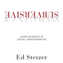 Subversive Kingdom: Living as Agents of Gospel Transformation by Ed Stetzer