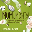 MOMumental: Adventures in the Messy Art of Raising a Family by Jennifer Grant