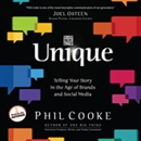 Unique: Telling Your Story in the Age of Brands and Social Media by Phil Cooke