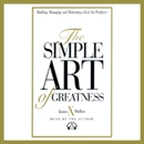 The Simple Art of Greatness by James X. Mullen