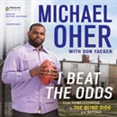 I Beat the Odds: From Homelessness, to 'The Blind Side', and Beyond by Michael Oher