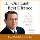 Our Last Best Chance: The Pursuit of Peace in a Time of Peril by King Abdullah II of Jordan