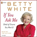 If You Ask Me by Betty White