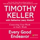 Every Good Endeavor: Connecting Your Work to God's Work by Timothy Keller