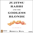 Jujitsu Rabbi and the Godless Blonde: A True Story by Rebecca Dana