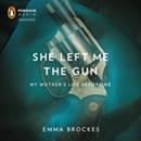 She Left Me the Gun: My Mother's Life Before Me by Emma Brockes