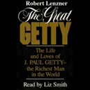 The Great Getty: The Life and Loves of J. Paul Getty - Richest Man in the World by Robert Lenzner