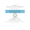 Magical Beginnings, Enchanted Lives by Deepak Chopra