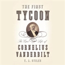 The First Tycoon: The Epic Life of Cornelius Vanderbilt by T.J. Stiles