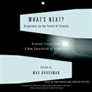 What's Next: Dispatches on the Future of Science by Max Brockman