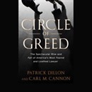 Circle of Greed: The Spectacular Rise and Fall of America's Most Feared and Loathed Lawyer by Patrick Dillon