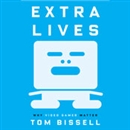 Extra Lives: Why Video Games Matter by Tom Bissell