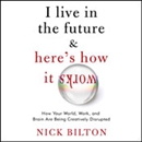 I Live in the Future & Here's How It Works by Nick Bilton