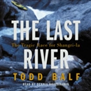 The Last River: The Tragic Race for Shangri-La by Todd Balf