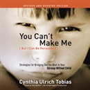 You Can't Make Me (But I Can Be Persuaded), Revised and Updated Edition by Cynthia Tobias