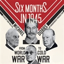 Six Months in 1945 by Michael Dobbs