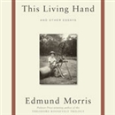 This Living Hand: And Other Essays by Edmund Morris