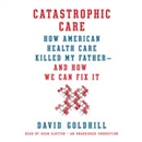 Catastrophic Care by David Goldhill