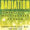 Radiation: What It Is, What You Need to Know by Robert Peter Gale