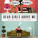 Dear Girls Above Me: Inspired by a True Story by Charles McDowell