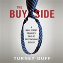 The Buy Side: A Wall Street Trader's Tale of Spectacular Excess by Turney Duff