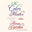 The Color Master: Stories by Aimee Bender