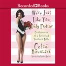We're Just Like You, Only Prettier by Celia Rivenbark