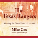 The Texas Rangers: Wearing the Cinco Peso, 1821-1900 by Mike Cox