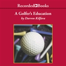 A Golfer's Education by Darren Kilfara