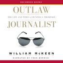 Outlaw Journalist: The Life and Times of Hunter S. Thompson by William McKeen