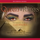 Queen of Kings: The Immortal Story of Cleopatra by Mary Dahvana Headley
