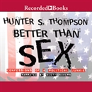 Better than Sex by Hunter S. Thompson