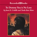 To Destroy You Is No Loss by Joan Criddle