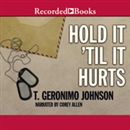 Hold It Til It Hurts by T. Geronimo Johnson