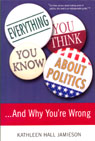 Everything You Think You Know About Politics...and Why You're Wrong by Kathleen Hall Jamieson