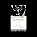 Accidental Playboy: Caught in the Ultimate Male Fantasy by Leif Ueland