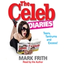 The Celeb Diaries: Tears, Tantrums, and Excess! by Mark Frith