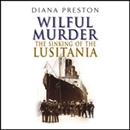 Wilful Murder: The Sinking of the Lusitania by Diana Preston