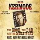 The Good, The Bad and The Multiplex by Mark Kermode